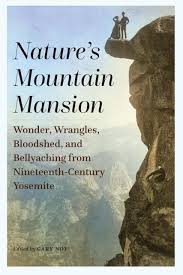 Nature's Mountain Mansion: Wonder, Wrangles, Bloodshed, and Bellyaching  from Nineteenth-Century Yosemite: Noy, Gary: 9781496232519: Amazon.com:  Books