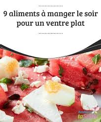 9 Aliments A Manger Le Soir Pour Un Ventre Plat Ameliore Ta Sante Aliments Ventre Plat Recette Ventre Plat Alimentation