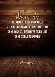 Wenn Dir Die Kraft Fehlt Und Alles Zu Viel Ist Nimm Dir Eine Auszeit Ohne Dich Zu Rechtfertigen Und Ohne Aufmunternde Spruche Spruche Lebensweisheiten Spruche