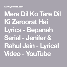 Mere Dil Ko Tere Dil Ki Zaroorat Hai Lyrics Bepanah Serial Jenifer Rahul Jain Lyrical Video Youtube Main adhoora jee raha hoon khud par hi ek saza hoon mujhe teri zaroorat hai mujhe teri zaroorat hai mujhe teri zaroorat hai. mere dil ko tere dil ki zaroorat hai