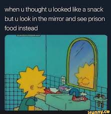 When U Thought U Looked Like A Snack But U Look In The Mirror And See Prison Food Instead Ifunny Prison Memes Funny Memes Memes