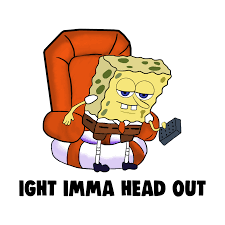 There are various different ways to achieve this, from using an apple or a bell pepper to constructing ambitious devices out of old electronics and scrap metal. Ight Imma Head Out Meme Spongebob Meme Barnyardy S Artist Shop