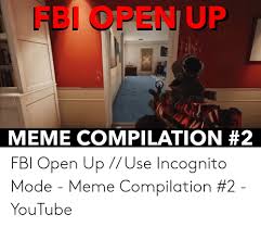 Fbi Open Up Meme Compilation Fbi Open Up Use Incognito Mode Meme Compilation 2 Youtube Fbi Meme On Me Me