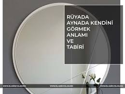 Ruyada Aynada Kendini Gormek Islami Ve Diyanet Yorumu Islami Ve Dini Ruya Tabirleri Gercek Islami Kaynaklardan Diyanet Ve Ihya Ruya Tabirleri