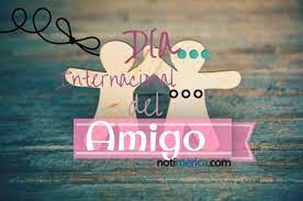 Señor, haz que ame a todo el mundo, que su generosidad no sea solamente una palabra… pero que a sus amigos los elija parecidos a ella. 20 De Julio Dia Internacional Del Amigo Cual Es El Origen De Esta Fecha