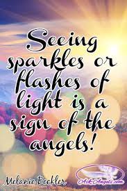 Seeing Sparkles Or Flashes Of Light Is A Sign Of The Angels Angelicinspiration Angel Quotes I Believe In Angels Quotes Angel Quote