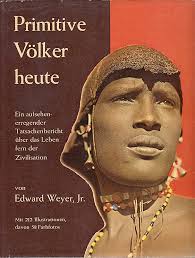 Primitive Völker heute. Ein aufsehenerregender Tatsachenbericht über das  Leben fern der Zivilisation. : Weyer, Edward: Amazon.es: Libros