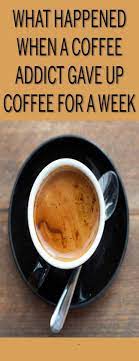 She Gave Up Coffee For A Week Here S What Happened Coffee Addict Coffee Withdrawal Caffeine Withdrawal