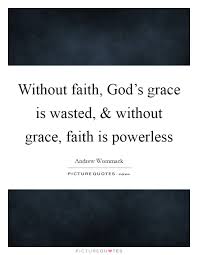 Without Faith God S Grace Is Wasted And Without Grace Faith Picture Quotes