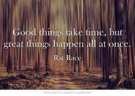 Good Things Take Time But Great Things Happen All At Once Words Life After Death Inspirational Quotes