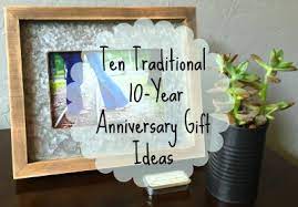 As a marker for spring, they are a brilliant reminder that even though you're ten years in, your marriage has plenty of fresh new beginnings and adventures to look forward to. Ten Traditional 10 Year Anniversary Gift Ideas