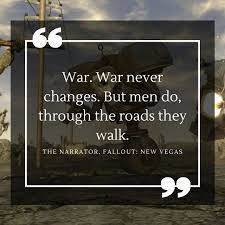 War never changes due to the fact that people die. Gameswap On Twitter Gameswap Quote Of The Day Is War War Never Changes But Men Do Through The Roads They Walk Narrator Fallout New Vegas Https T Co 7q7ojdtpet