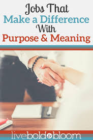 Jobs That Make A Difference With Purpose And Meaning Successful Business Tips Job Meant To Be
