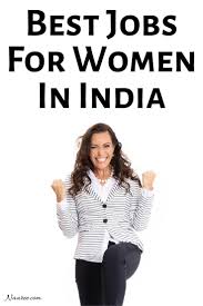 How To Choose The Best Jobs For Girls 21 Best Jobs For Women In India Jobs For Women Women Of India Creative Jobs