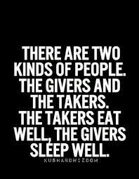 The takers may eat better, but the givers sleep better. Givers And Takers Quotes Quotesgram