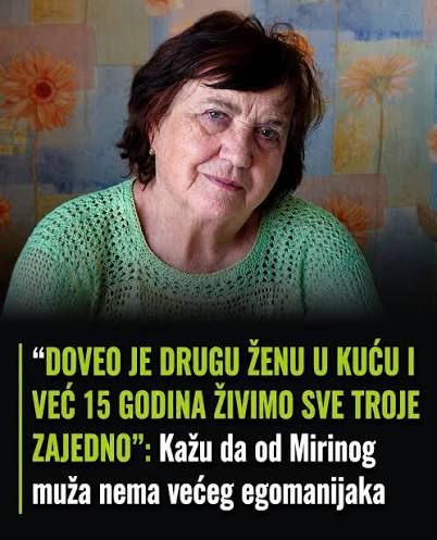 Ispovest žene koja živi sa mužem i njegovom ljubavnicom, morala je da  pristane na nenormalne uslove Mira (68) nikada nije uspela da se  finansijski osamostali do te mere da iznajmi stan i