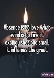 Absence Is To Love What Wind Is To Fire It Extinguishes The Small It Inflames The Grea Absence Makes The Heart Grow Fonder Biblical Quotes Inspirational Love