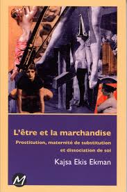 Maybe you would like to learn more about one of these? L Etre Et La Marchandise Prostitution Maternite De Substitution Ekman Kajsa Ekis 9782923986647 Amazon Com Books