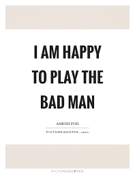 I Am Happy To Play The Bad Man Picture Quotes