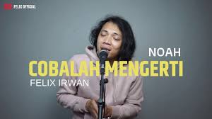Cobalah Mengerti Noah Felix Cover Lagu Lagu Terbaik Felix