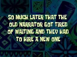 So Much Later That The Old Narrator Got Tired Of Waiting And They Had To Hire A New One Spongebob Squarepants Spongebob Lucu
