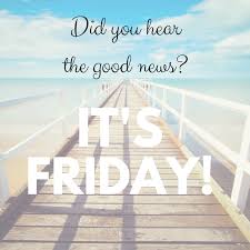 Did You Hear The Good News It S Friday Good News Best Happy Friday