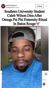 A college student by the name Caleb William passed away after a ritual gone  wrong at Southern universities omega five side fraternity. ##fraternity