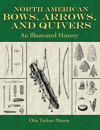 North American Bows, Arrows, and Quivers: An Illustrated History: Mason,  Otis Tufton, Allely, Steve: 9781602391154: Amazon.com: Books