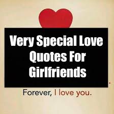 If this is so, you need to make use of your opinion to make her feel special. Very Special Love Quotes For Girlfriends