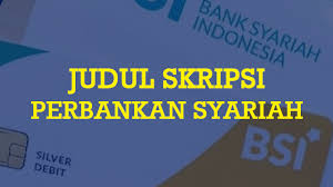 Judul Skripsi Perbankan Syariah Kualitatif Kuantitatif