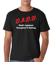 From being role models and. D A D D Dad S Against Daughters Dating Tee Father S Day Gift T Shir Roach T Shirts