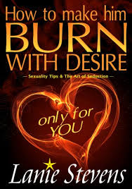 Amazon.com: How To Make Him BURN With Desire Only for YOU Sexuality Tips:  The Art of Seduction (Love Advice Books Book 2) eBook : Stevens, Lanie:  Kindle Store