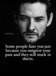 TodyHenderbon acy. enderbon Some people hate you just because you outgrew  your past and they still stuck in theirs.