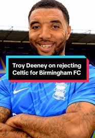 Troy Deeney's Decision: Rejecting Celtic for Birmingham FC