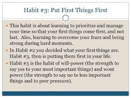 Ask yourself, what do you want to be remembered for? an example of what putting first things first might look like for an entrepreneur or business. Habit 3 Put First Things First Ppt Video Online Download