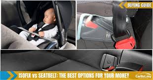 Best car seat brand malaysia. Child Seat Isofix Vs Seatbelt The Best Options For Your Money Buying Guides Carlist My