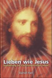 Lieben wie Jesus: Einführung ins Christozentrische Leben : Hari, Daniel,  Frei, Stefan, Naegeli, Urs-Heinz: Amazon.de: Books