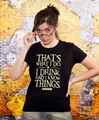 I drink and i know things.. T Shirts Tokotoukan Online Shop I Drink And I Know Things