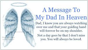 A Message To My Dad In Heaven Dad I Know You Are Always Watching Over Me And That Your Guiding Ha Dad In Heaven Fathers Day In Heaven Happy Father Day