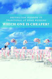 Destination Wedding Vs Traditional At Home Wedding Which One Is Cheaper Destination Wedding Cost Cheap Destination Wedding Destination Wedding