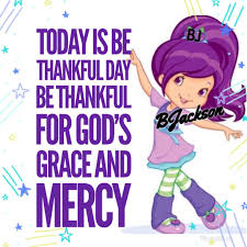 10 inspirational quotes about daily grace. Today And Everyday Is Be Thankful Day Because Of God S Grace And Mercy Blessed Quotes Christian Cartoons Blessing Message