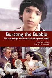 Bursting the Bubble: The Tortured Life and Untimely Death of David Vetter