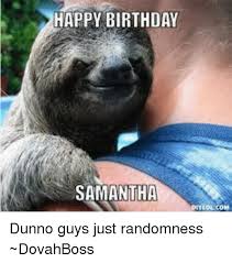 The best memes from instagram, facebook, vine, and twitter about birthday samantha. 25 Best Memes About Happy Birthday Samantha Happy Birthday Samantha Memes