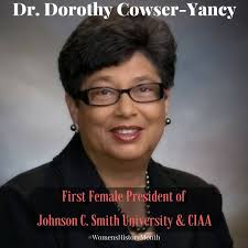 Dr. Dorothy Cowser Yancy, the first female president of Johnson C. Smith  University, the Central Intercollegiate Athletic Association (CIAA) and the  14th and 16th President of Shaw University. The Alabama native earned