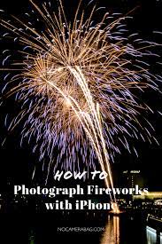 How To Photograph Fireworks With Iphone Photographing Fireworks Fireworks Photography Photography Tips Iphone