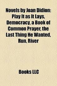 So elena mcmahon gets pulled off the central america beat by her editor, who tells her the entire desk is being frozen because the people with the money don't want the atlantic post covering the story anymore. Novels By Joan Didion Play It As It Lays Democracy A Book Of Common Prayer The Last Thing He Wanted Run River By Books Llc