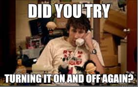 Did You Try Turning It On And Off Again It Crowd Quickmeme