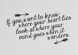 If You Want To Know Where Your Heart Lies Look At Where Your Mind Goes When It Wanders Go For It Quotes Cool Words Quotes To Live By