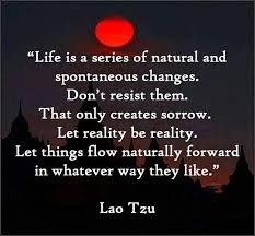 Rejoice in the way things are. Pin By Lauren Garrison On Words To Live By Lao Tzu Quotes Change Quotes Zen Quotes