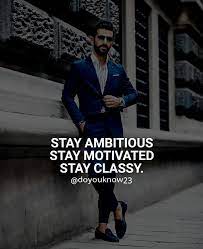 Stay Ambitious Stay Motivated Stay Classy Do You Know 23 Motivational Quotes Inspirational Quotes Gentleman Quotes Positive Quotes How To Stay Motivated